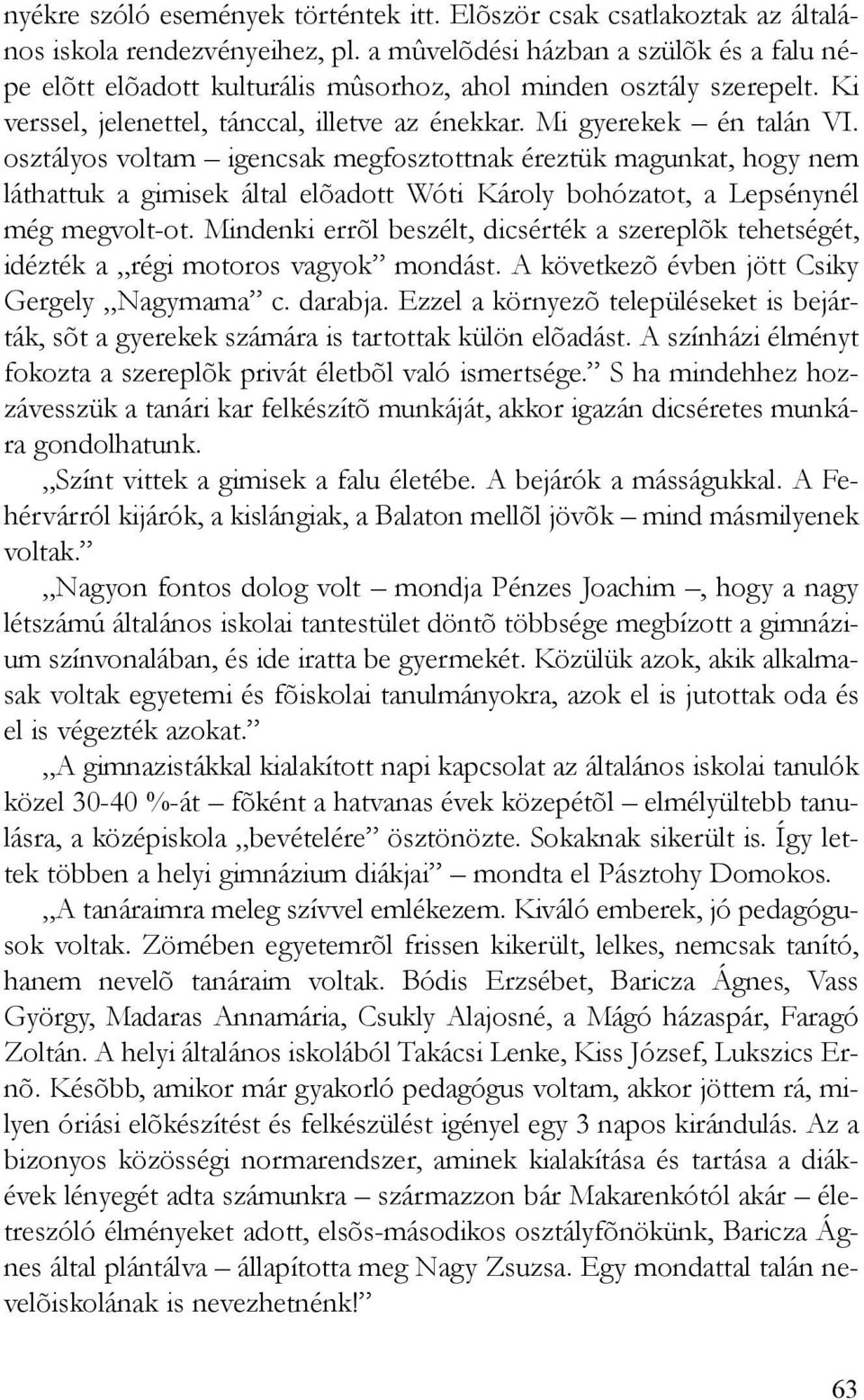 osztályos voltam igencsak megfosztottnak éreztük magunkat, hogy nem láthattuk a gimisek által elõadott Wóti Károly bohózatot, a Lepsénynél még megvolt-ot.
