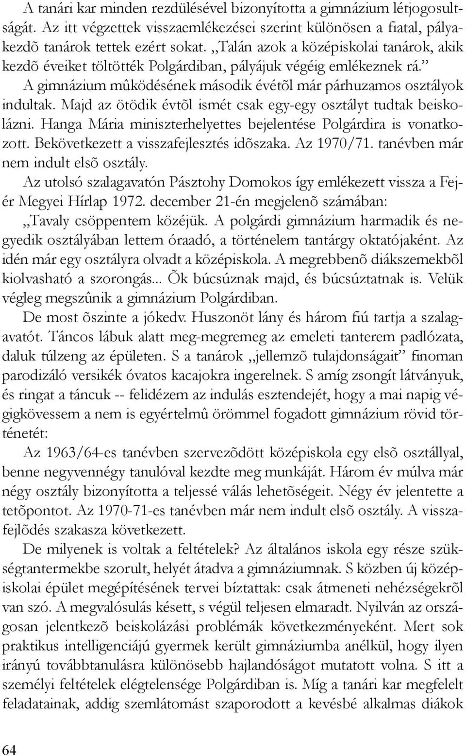 Majd az ötödik évtõl ismét csak egy-egy osztályt tudtak beiskolázni. Hanga Mária miniszterhelyettes bejelentése Polgárdira is vonatkozott. Bekövetkezett a visszafejlesztés idõszaka. Az 1970/71.