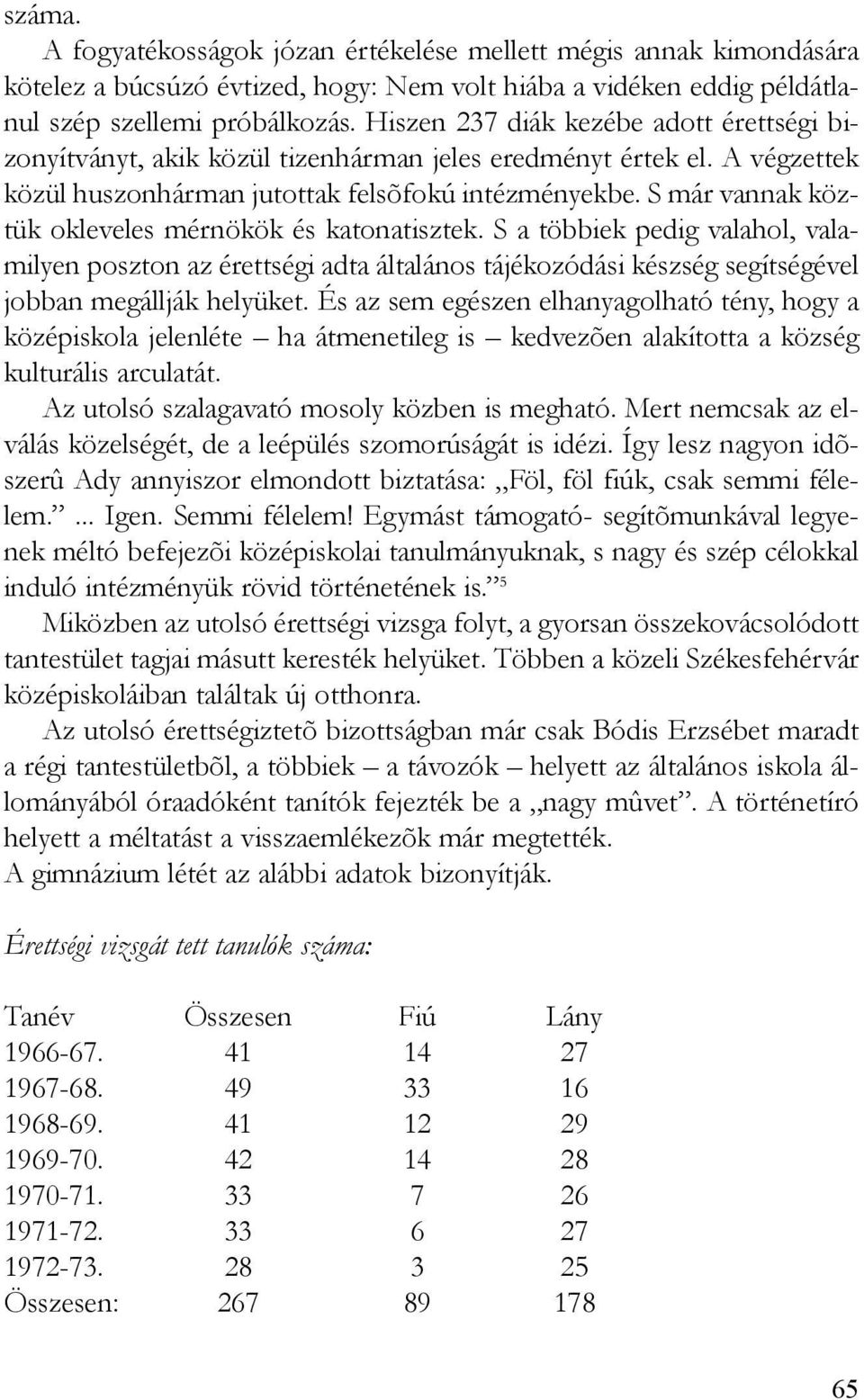 S már vannak köztük okleveles mérnökök és katonatisztek. S a többiek pedig valahol, valamilyen poszton az érettségi adta általános tájékozódási készség segítségével jobban megállják helyüket.