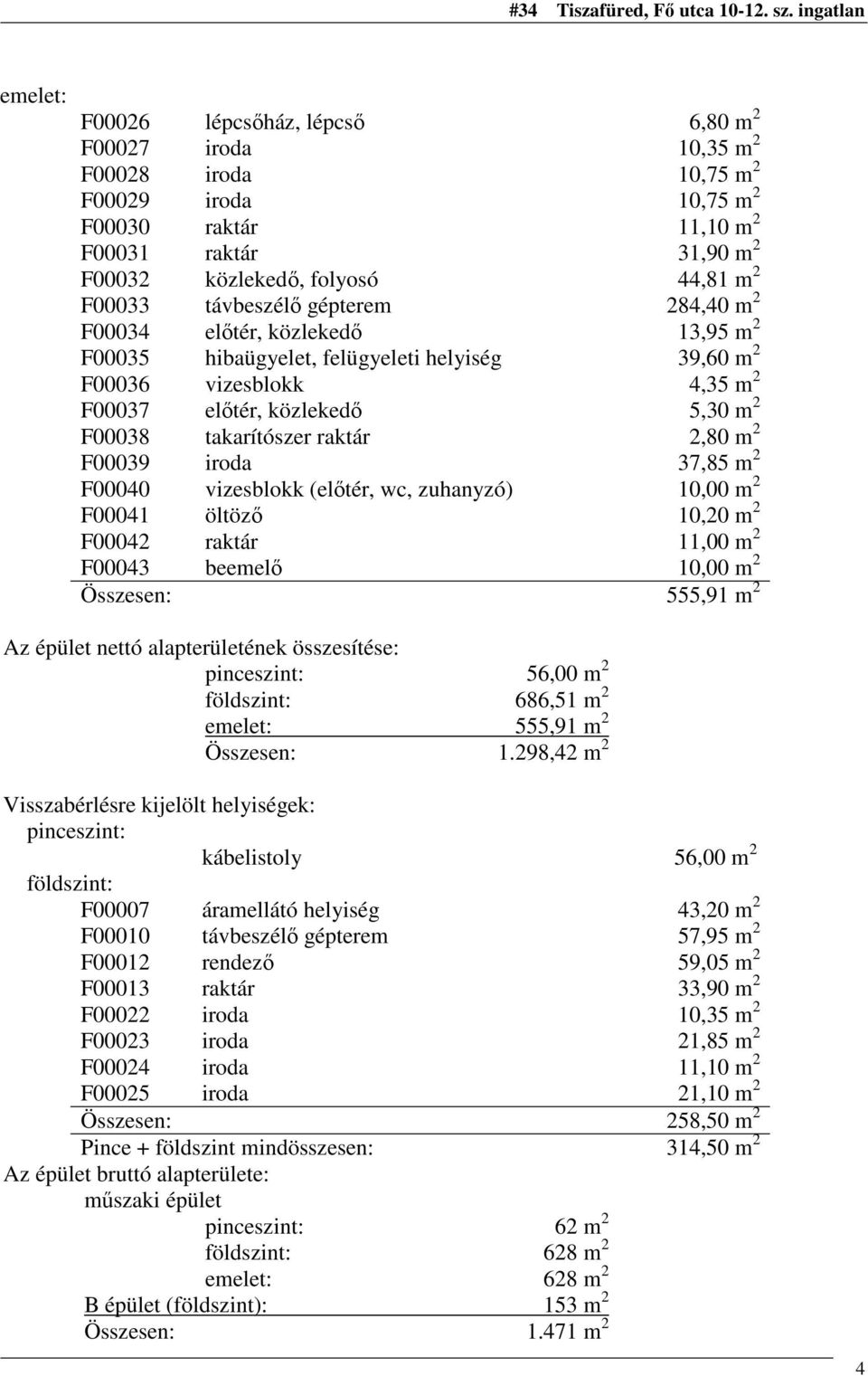 takarítószer raktár 2,80 m 2 F00039 iroda 37,85 m 2 F00040 vizesblokk (elıtér, wc, zuhanyzó) 10,00 m 2 F00041 öltözı 10,20 m 2 F00042 raktár 11,00 m 2 F00043 beemelı 10,00 m 2 Összesen: 555,91 m 2 Az