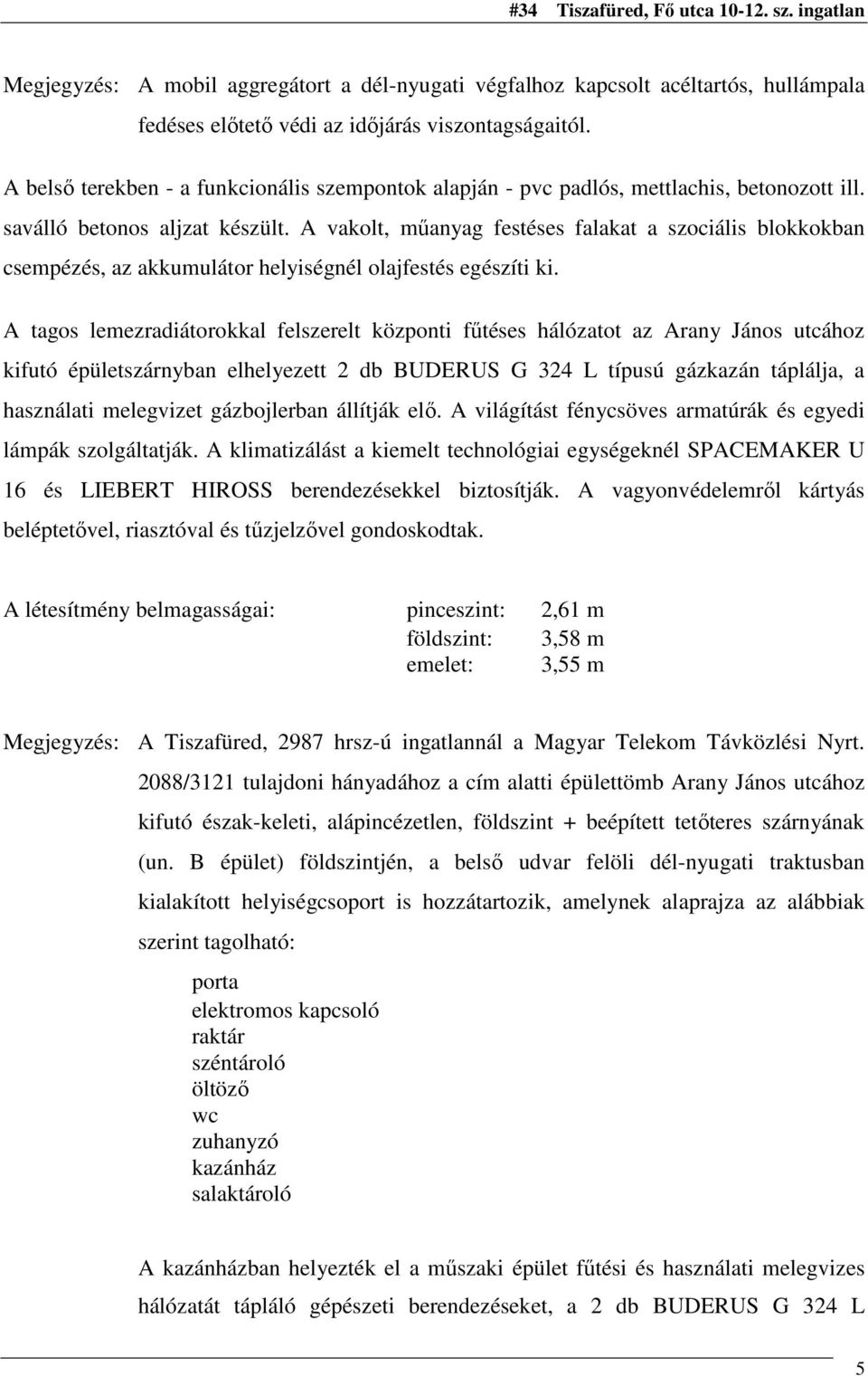 A vakolt, mőanyag festéses falakat a szociális blokkokban csempézés, az akkumulátor helyiségnél olajfestés egészíti ki.