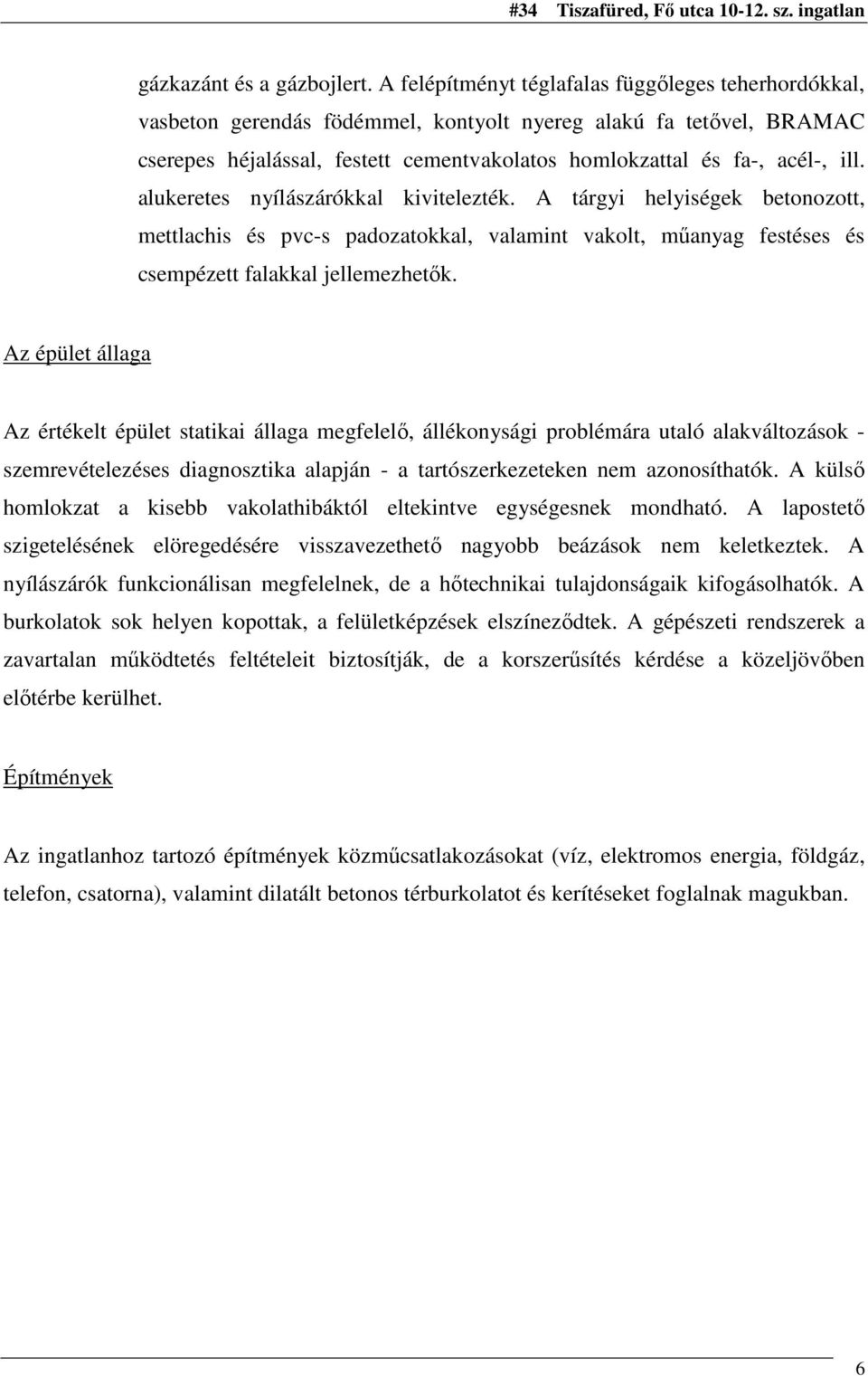 alukeretes nyílászárókkal kivitelezték. A tárgyi helyiségek betonozott, mettlachis és pvc-s padozatokkal, valamint vakolt, mőanyag festéses és csempézett falakkal jellemezhetık.