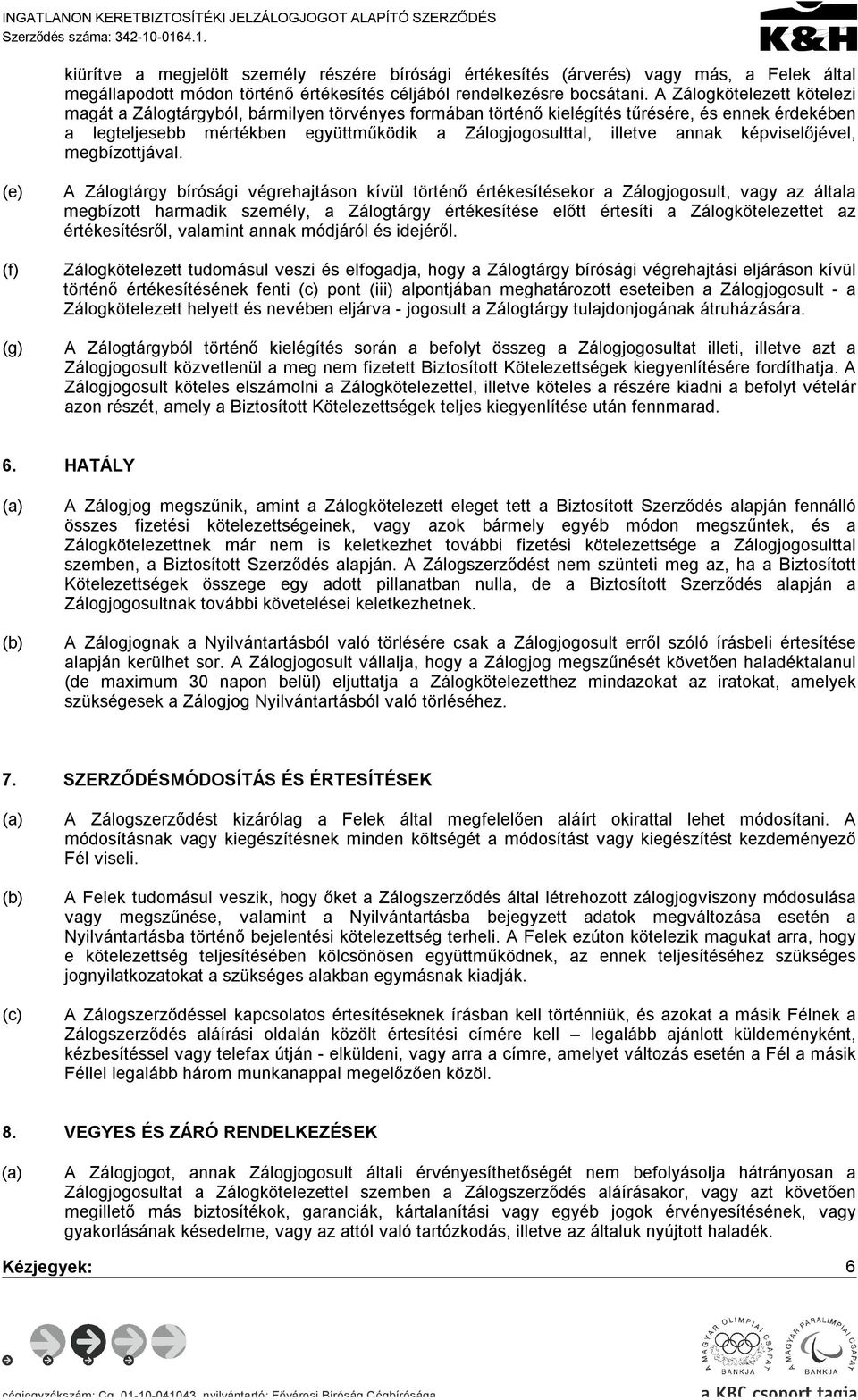 A Zálogkötelezett kötelezi magát a Zálogtárgyból, bármilyen törvényes formában történő kielégítés tűrésére, és ennek érdekében a legteljesebb mértékben együttműködik a Zálogjogosulttal, illetve annak
