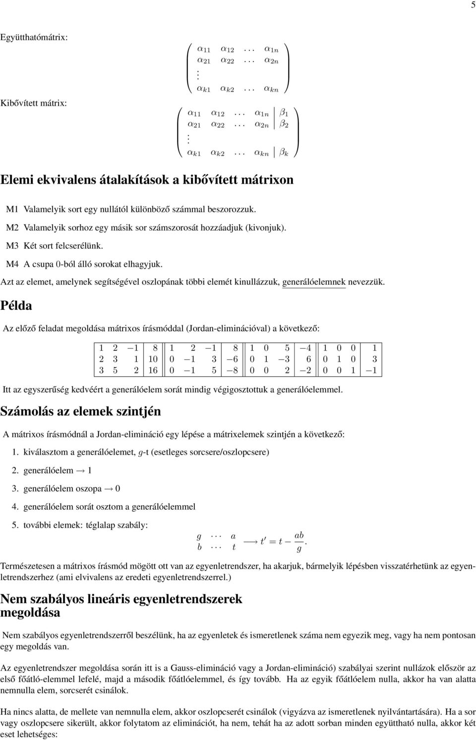 az elemet, amelynek segítségével oszlopának többi elemét kinullázzuk, generálóelemnek nevezzük Az előző feladat megoldása mátrixos írásmóddal (Jordan-eliminációval) a következő: 1 2 1 8 1 2 1 8 1 0 5