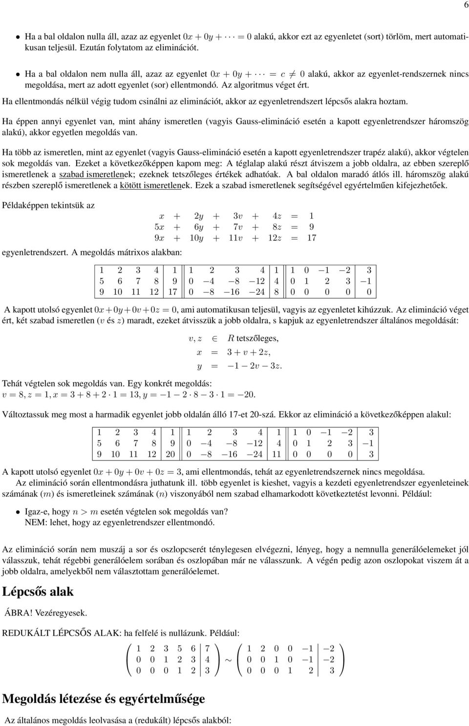 eliminációt, akkor az egyenletrendszert lépcsős alakra hoztam Ha éppen annyi egyenlet van, mint ahány ismeretlen (vagyis Gauss-elimináció esetén a kapott egyenletrendszer háromszög alakú), akkor