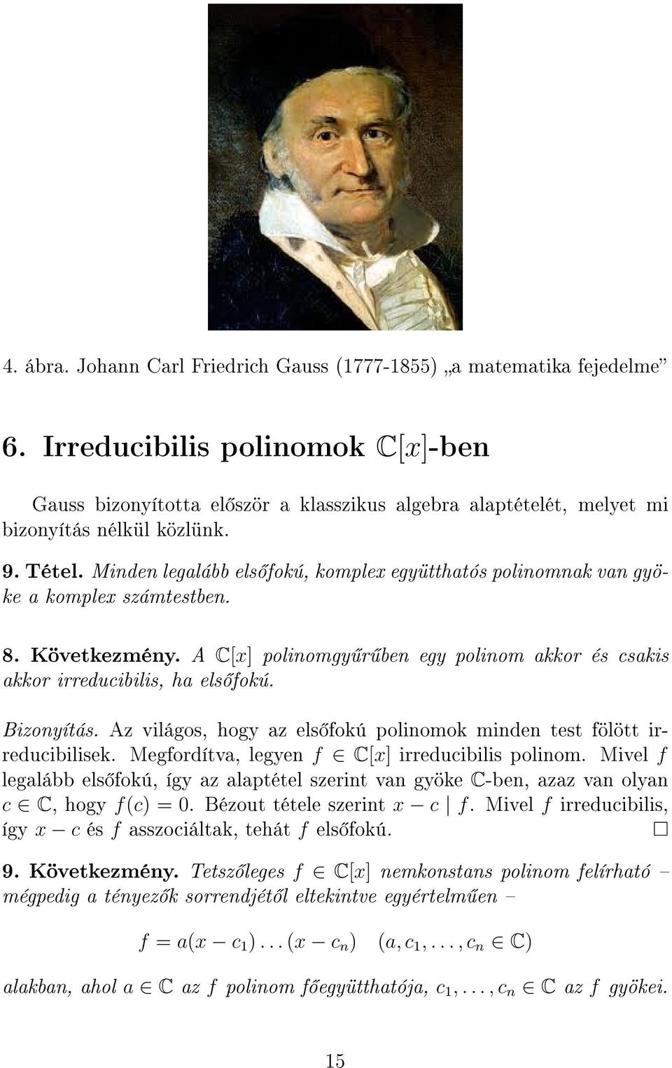 Minden legalább els fokú, komplex együtthatós polinomnak van gyöke a komplex számtestben. 8. Következmény. A C[x] polinomgy r ben egy polinom akkor és csakis akkor irreducibilis, ha els fokú.