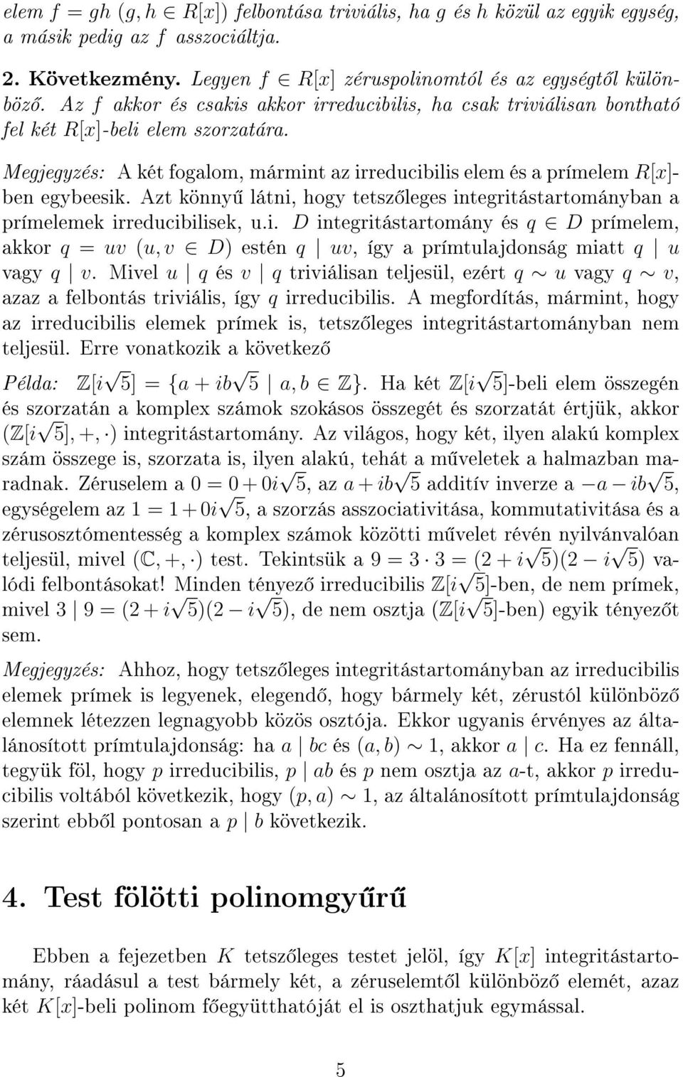 Azt könny látni, hogy tetsz leges integritástartományban a prímelemek irreducibilisek, u.i. D integritástartomány és q D prímelem, akkor q = uv (u, v D) estén q uv, így a prímtulajdonság miatt q u vagy q v.