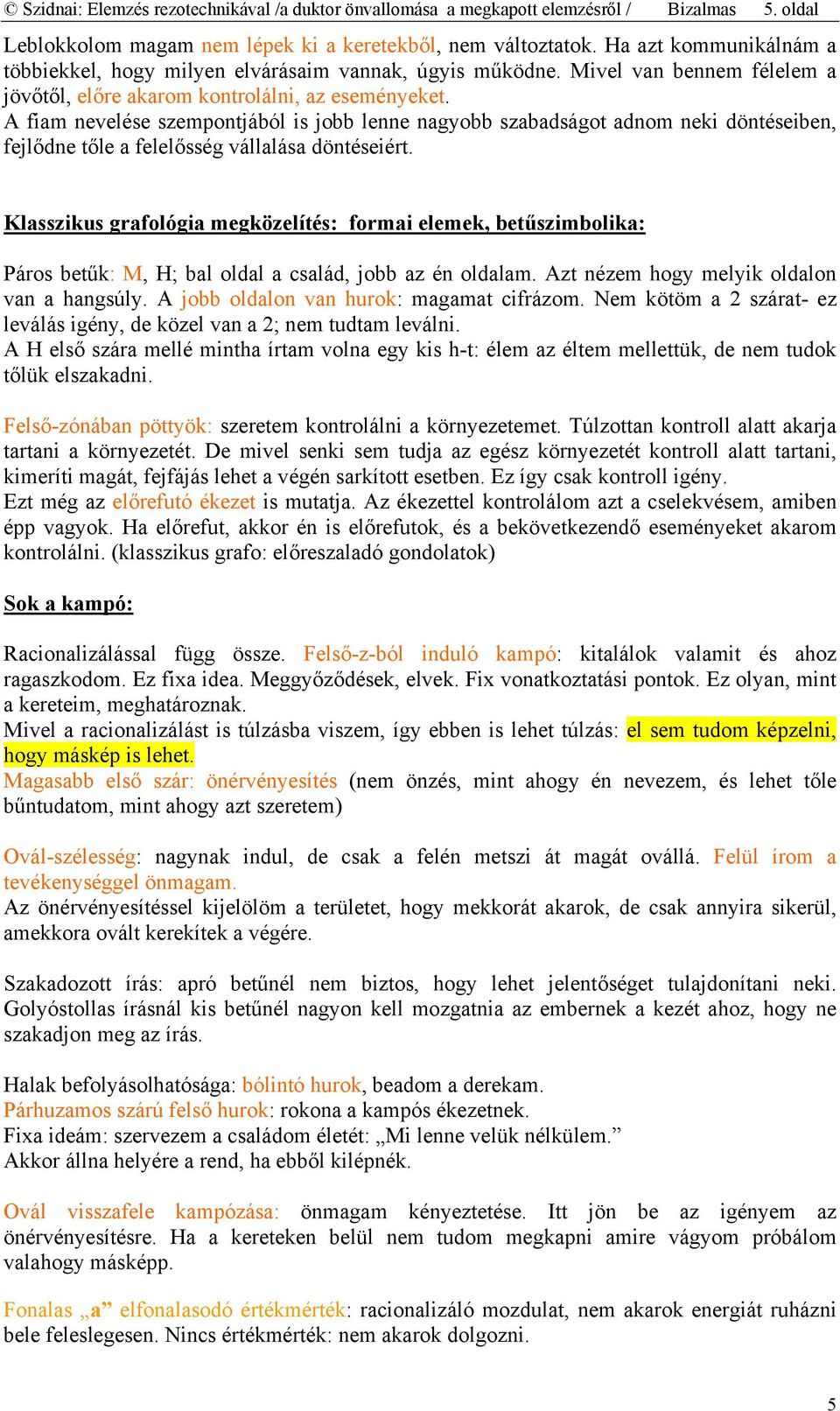 A fiam nevelése szempontjából is jobb lenne nagyobb szabadságot adnom neki döntéseiben, fejlődne tőle a felelősség vállalása döntéseiért.