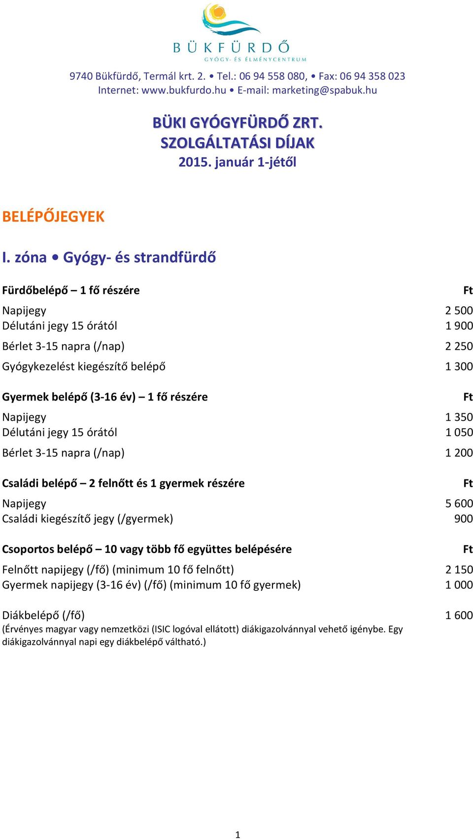 zóna Gyógy- és strandfürdő Fürdőbelépő 1 fő részére Napijegy 2 500 Délutáni jegy 15 órától 1 900 Bérlet 3-15 napra (/nap) 2 250 Gyógykezelést kiegészítő belépő 1 300 Gyermek belépő (3-16 év) 1 fő