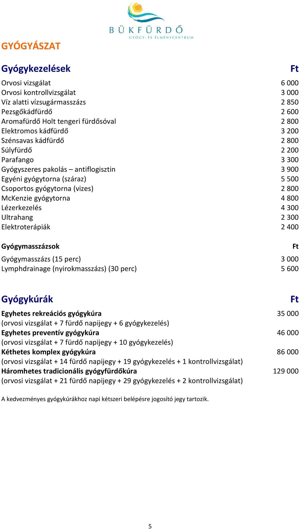 Lézerkezelés 4 300 Ultrahang 2 300 Elektroterápiák 2 400 Gyógymasszázsok Gyógymasszázs (15 perc) 3 000 Lymphdrainage (nyirokmasszázs) (30 perc) 5 600 Gyógykúrák Egyhetes rekreációs gyógykúra 35 000