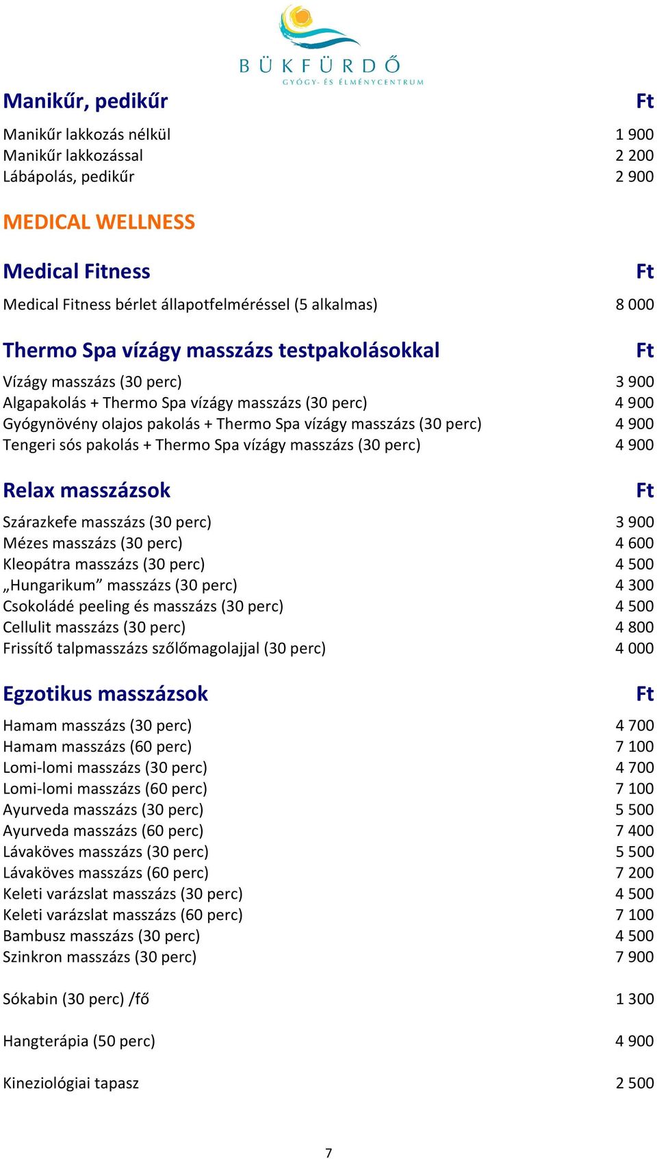 Tengeri sós pakolás + Thermo Spa vízágy masszázs (30 perc) 4 900 Relax masszázsok Szárazkefe masszázs (30 perc) 3 900 Mézes masszázs (30 perc) 4 600 Kleopátra masszázs (30 perc) 4 500 Hungarikum