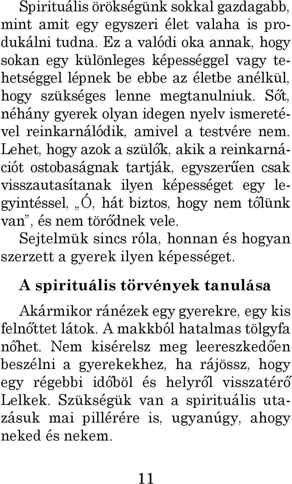Sőt, néhány gyerek olyan idegen nyelv ismeretével reinkarnálódik, amivel a testvére nem.