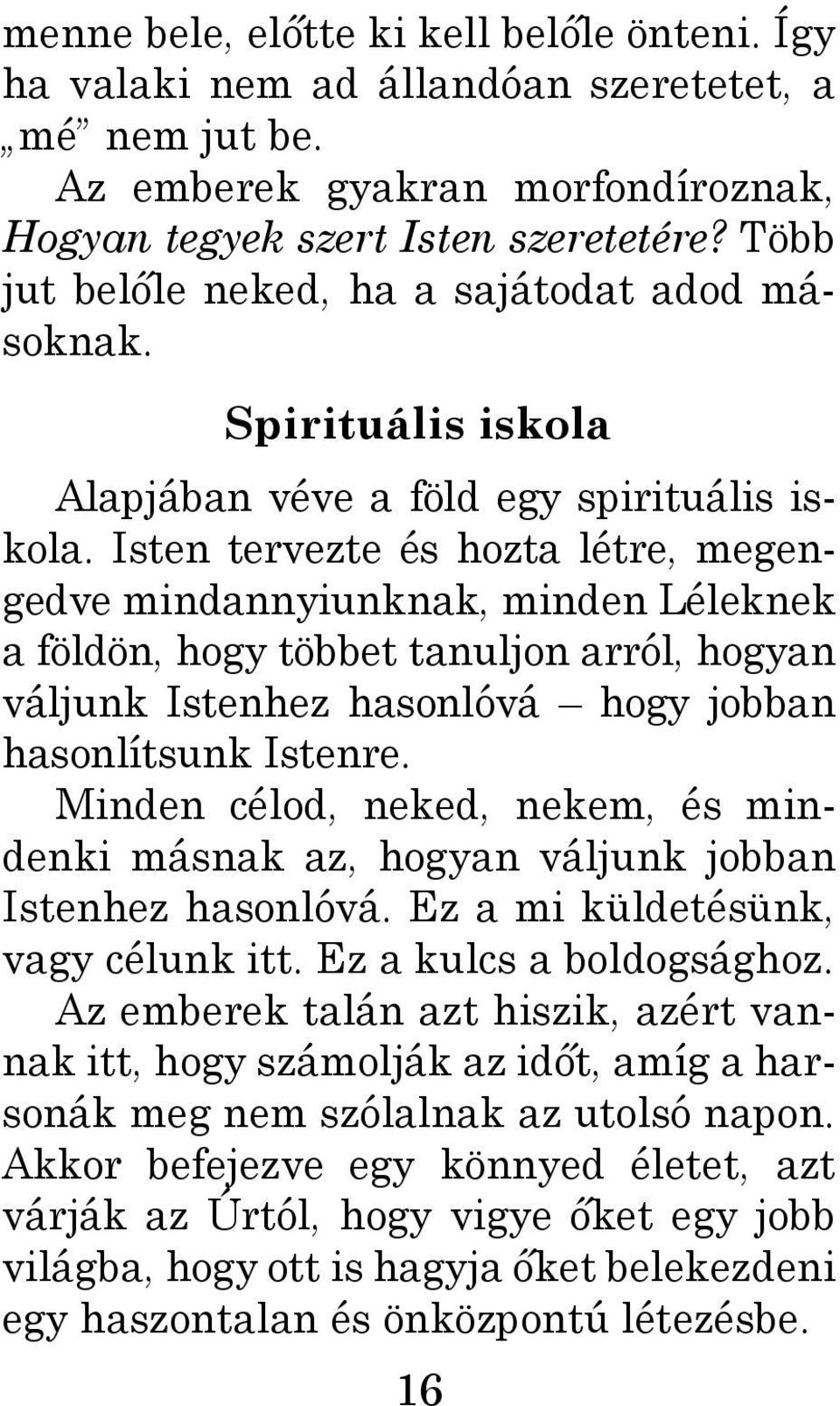 Isten tervezte és hozta létre, megengedve mindannyiunknak, minden Léleknek a földön, hogy többet tanuljon arról, hogyan váljunk Istenhez hasonlóvá hogy jobban hasonlítsunk Istenre.