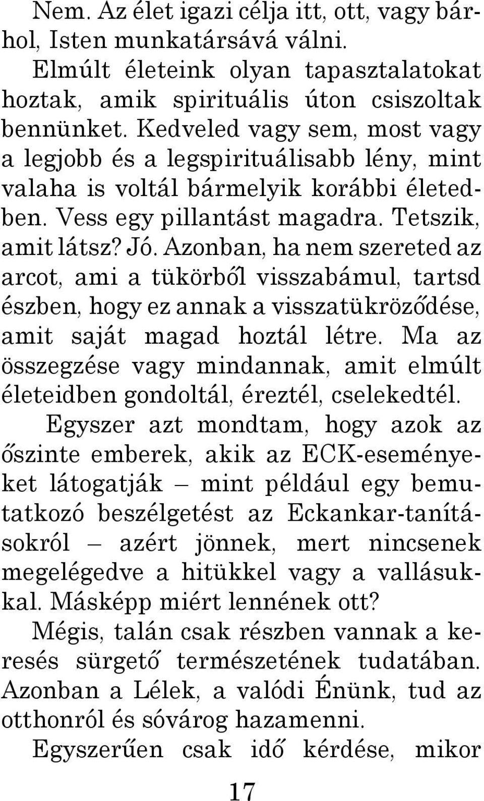 Azonban, ha nem szereted az arcot, ami a tükörből visszabámul, tartsd észben, hogy ez annak a visszatükröződése, amit saját magad hoztál létre.