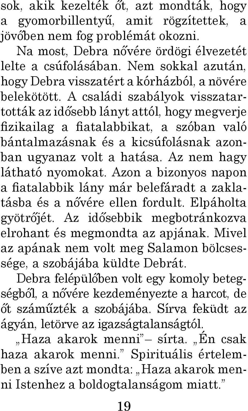 A családi szabályok visszatartották az idősebb lányt attól, hogy megverje fizikailag a fiatalabbikat, a szóban való bántalmazásnak és a kicsúfolásnak azonban ugyanaz volt a hatása.