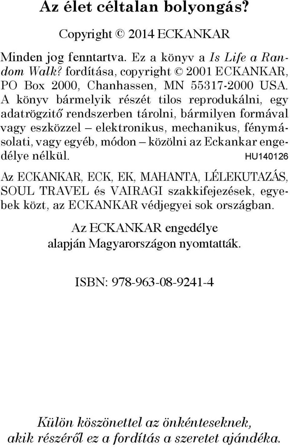 A könyv bármelyik részét tilos reprodukálni, egy adatrögzitő rendszerben tárolni, bármilyen formával vagy eszközzel elektronikus, mechanikus, fénymásolati, vagy egyéb, módon