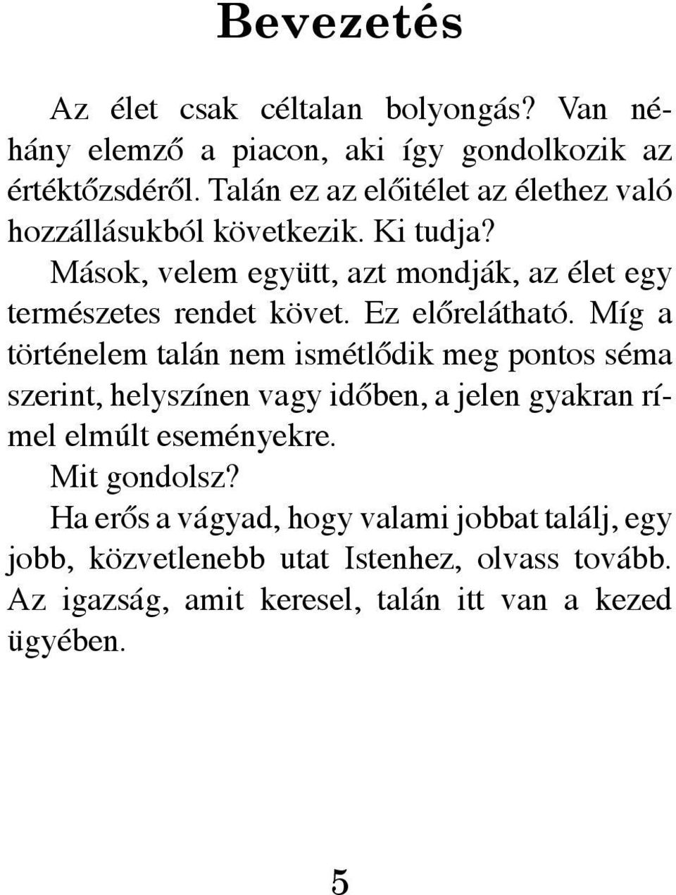 Mások, velem együtt, azt mondják, az élet egy természetes rendet követ. Ez előrelátható.