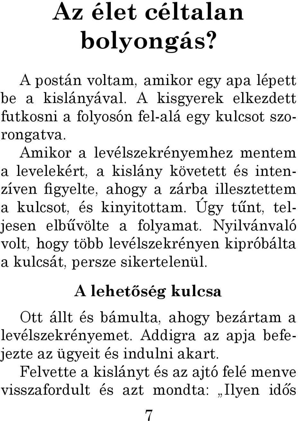 Úgy tűnt, teljesen elbűvölte a folyamat. Nyilvánvaló volt, hogy több levélszekrényen kipróbálta a kulcsát, persze sikertelenül.