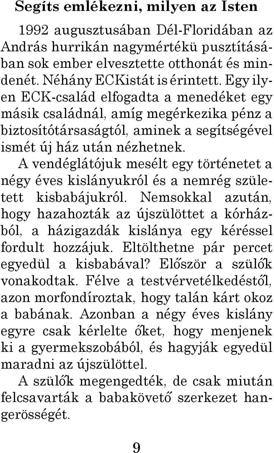 A vendéglátójuk mesélt egy történetet a négy éves kislányukról és a nemrég született kisbabájukról.