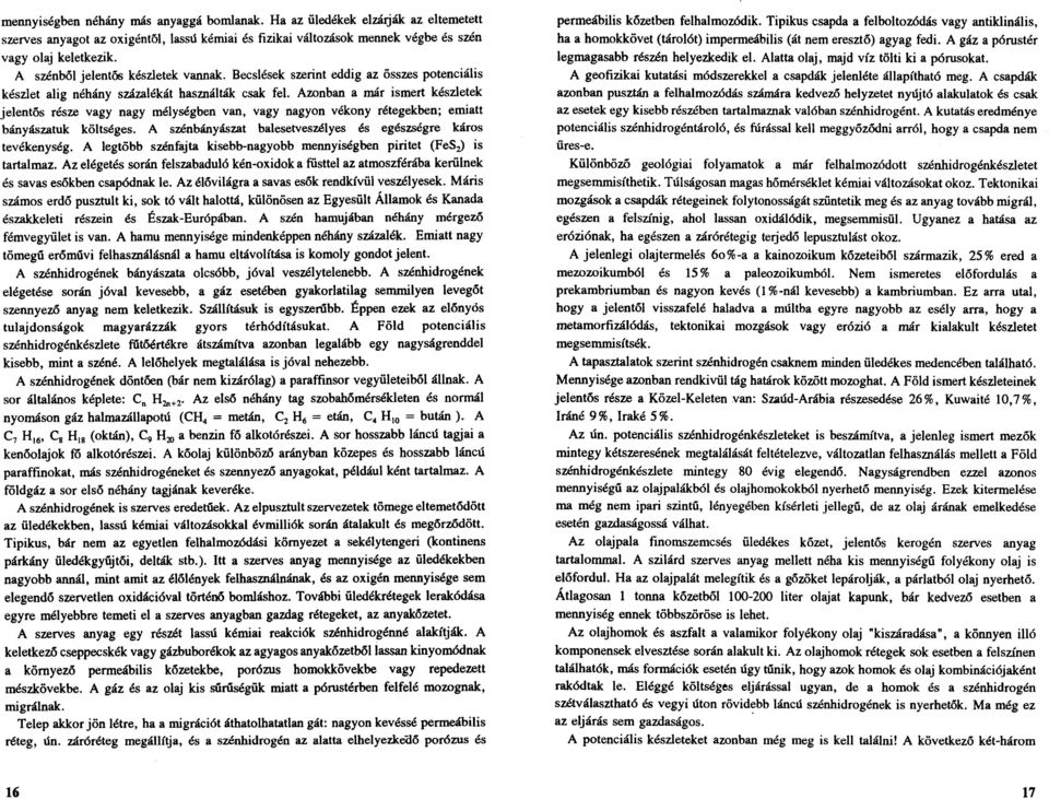 Azonban a már ismert készletek jelentős része vagy nagy mélységben van, vagy nagyon vékony rétegekben ; emiatt bányászatuk költséges. A szénbányászat balesetveszélyes és egészségre káros tevékenység.