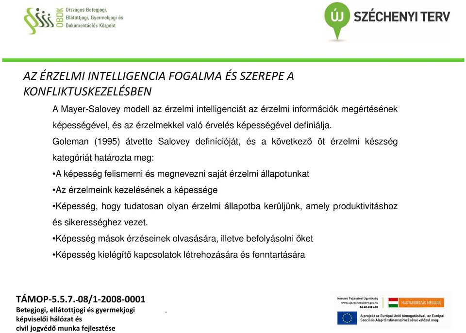 felismerni és megnevezni saját érzelmi állapotunkat Az érzelmeink kezelésének a képessége Képesség, hogy tudatosan olyan érzelmi állapotba kerüljünk, amely