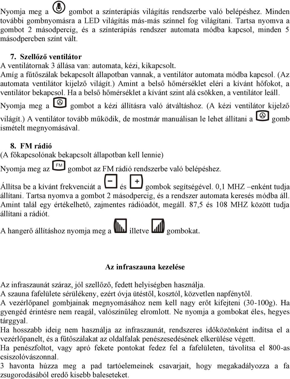 Szellőző ventilátor A ventilátornak 3 állása van: automata, kézi, kikapcsolt. Amíg a fűtőszálak bekapcsolt állapotban vannak, a ventilátor automata módba kapcsol.