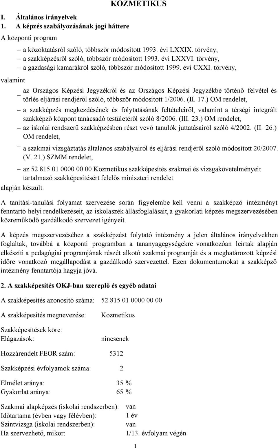 törvény, valamint az Országos Képzési Jegyzékről és az Országos Képzési Jegyzékbe történő felvétel és törlés eljárási rendjéről szóló, többször módosított 1/2006. (II. 17.