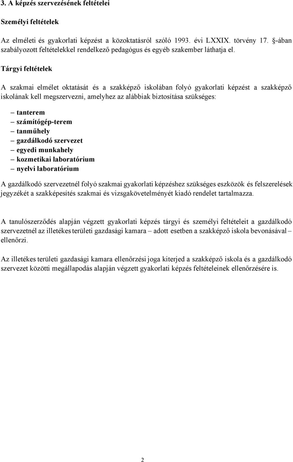 Tárgyi feltételek A szakmai elmélet oktatását és a szakképző iskolában folyó gyakorlati képzést a szakképző iskolának kell megszervezni, amelyhez az alábbiak biztosítása szükséges: tanterem