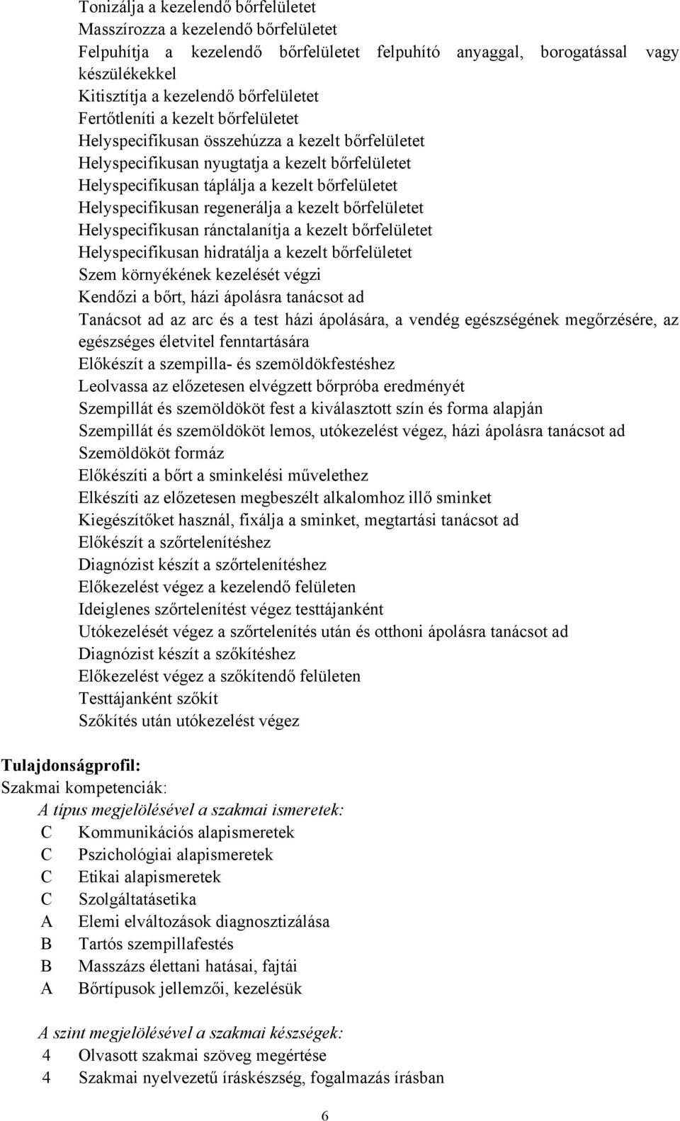 regenerálja a kezelt bőrfelületet Helyspecifikusan ránctalanítja a kezelt bőrfelületet Helyspecifikusan hidratálja a kezelt bőrfelületet Szem környékének kezelését végzi Kendőzi a bőrt, házi ápolásra