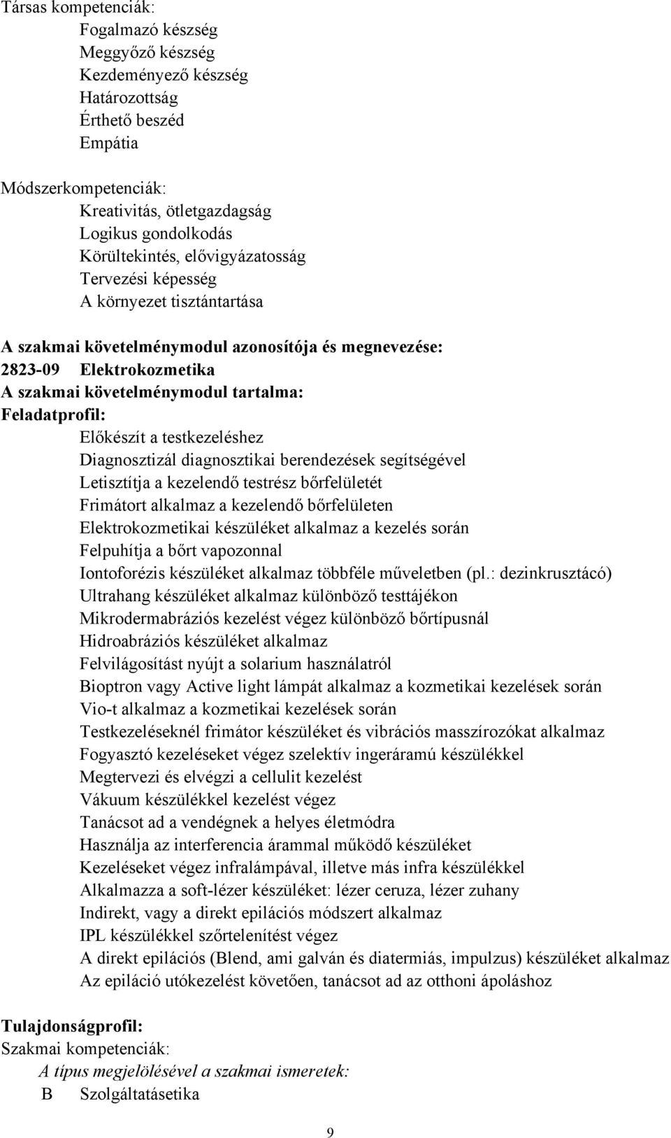 testkezeléshez Diagnosztizál diagnosztikai berendezések segítségével Letisztítja a kezelendő testrész bőrfelületét Frimátort alkalmaz a kezelendő bőrfelületen Elektrokozmetikai készüléket alkalmaz a