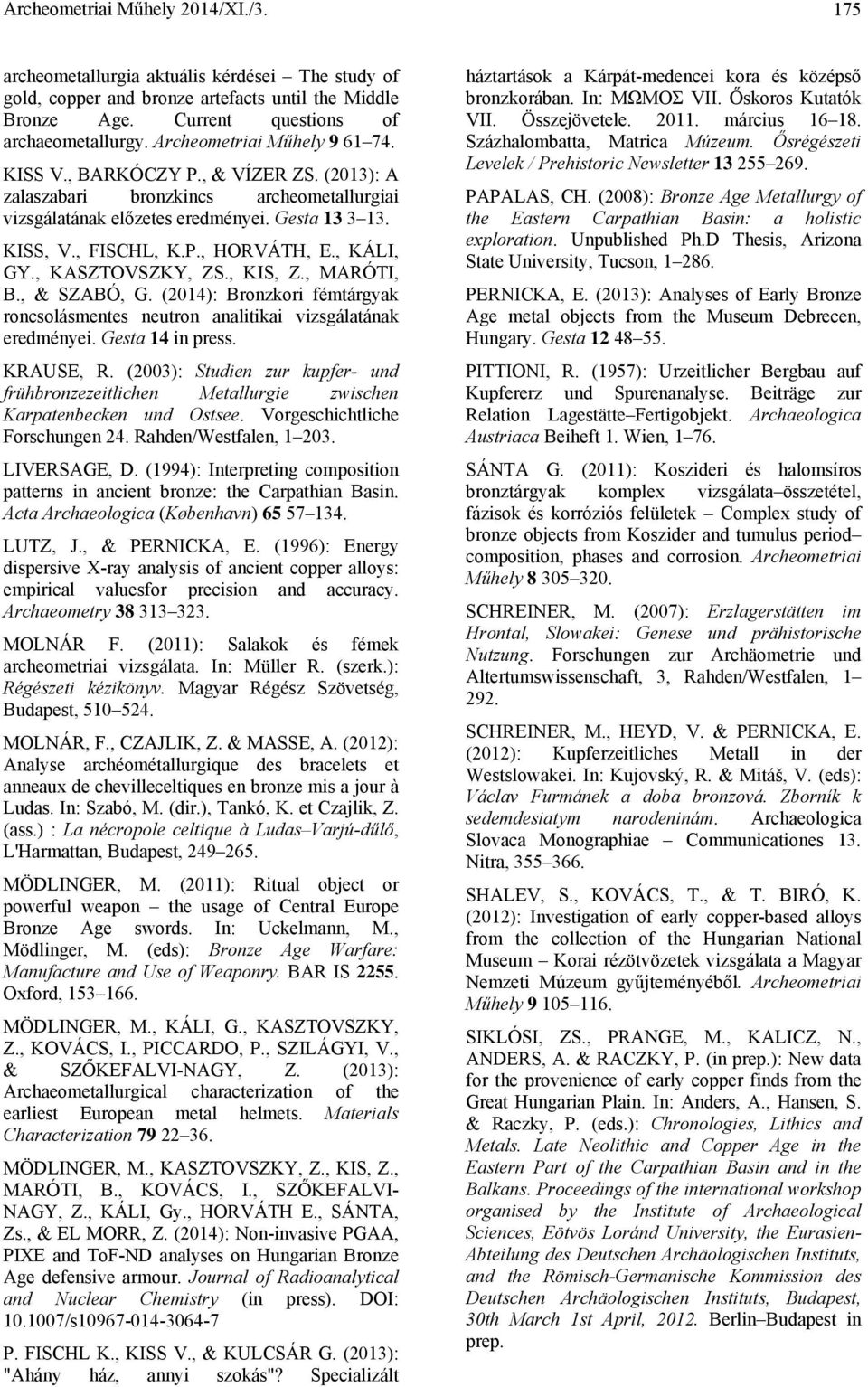 , KÁLI, GY., KASZTOVSZKY, ZS., KIS, Z., MARÓTI, B., & SZABÓ, G. (2014): Bronzkori fémtárgyak roncsolásmentes neutron analitikai vizsgálatának eredményei. Gesta 14 in press. KRAUSE, R.