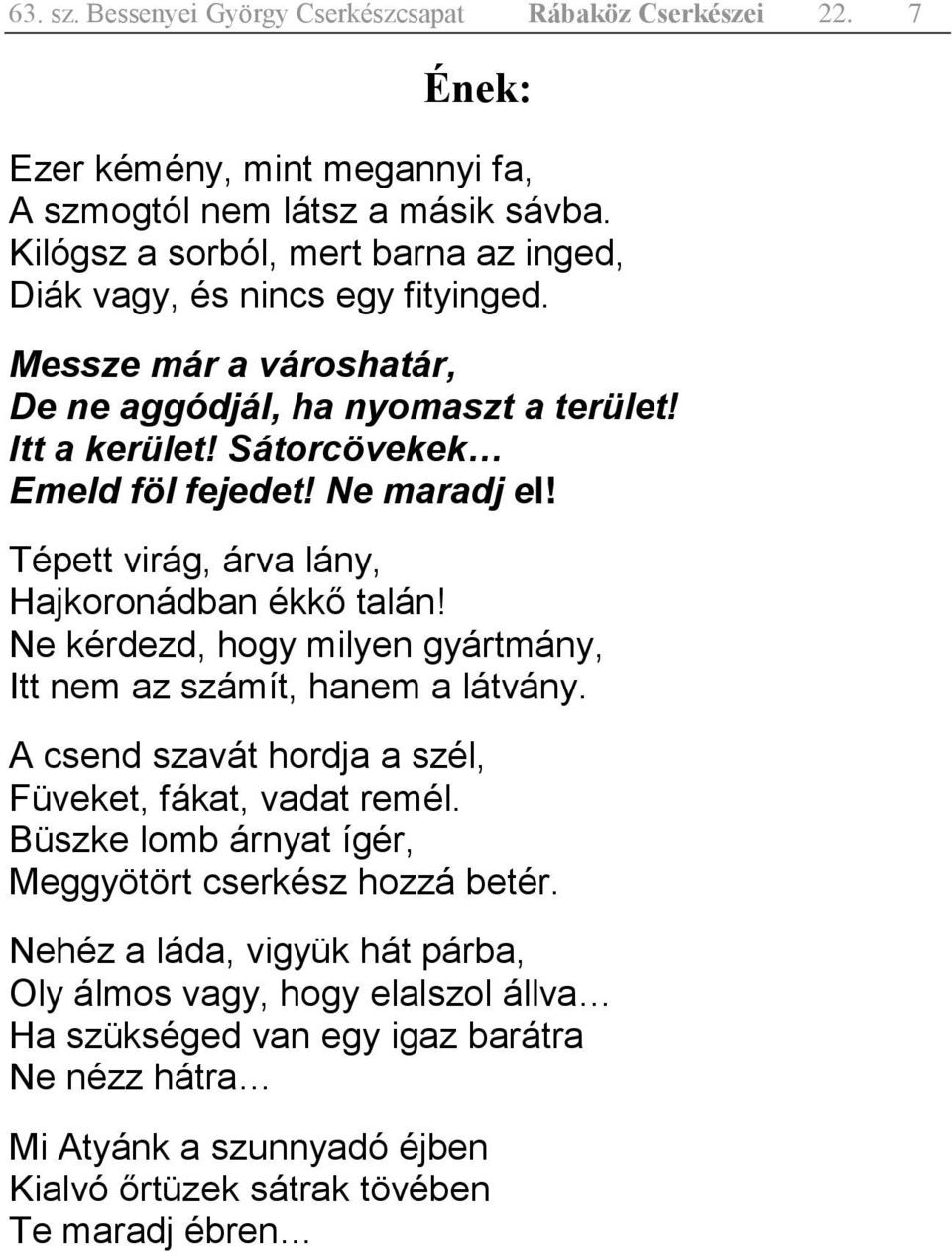 Ne maradj el! Tépett virág, árva lány, Hajkoronádban ékkő talán! Ne kérdezd, hogy milyen gyártmány, Itt nem az számít, hanem a látvány.