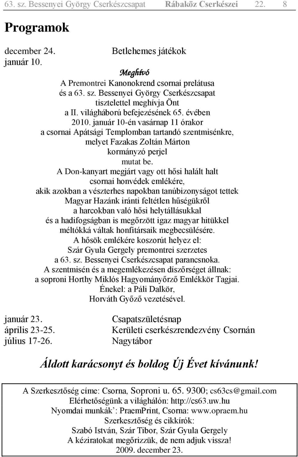 A Don-kanyart megjárt vagy ott hősi halált halt csornai honvédek emlékére, akik azokban a vészterhes napokban tanúbizonyságot tettek Magyar Hazánk iránti feltétlen hűségükről a harcokban való hősi