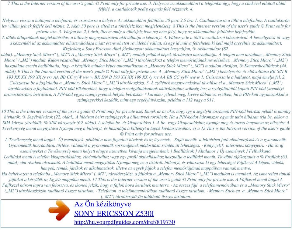 Az akkumulátor feltöltése 30 perc 2,5 óra 1. Csatlakoztassa a töltt a telefonhoz. A csatlakozón lev villám jelnek felfelé kell néznie. 2. Akár 30 perc is eltelhet a töltésjelz ikon megjelenéséig.