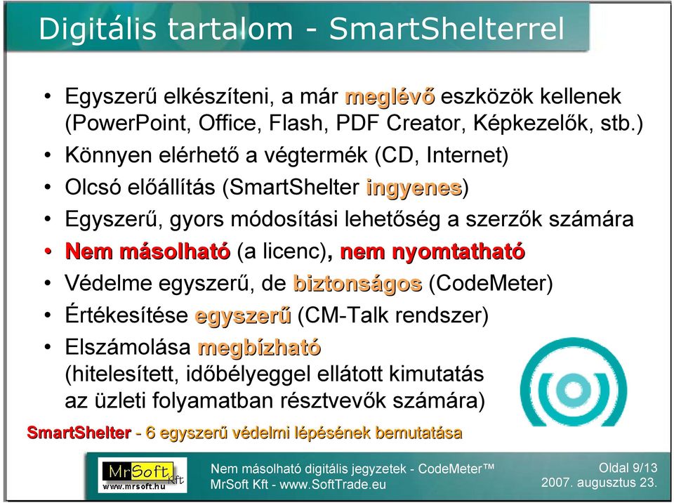 másolható (a licenc), nem nyomtatható Védelme egyszerű, de biztonságos (CodeMeter) Értékesítése egyszerű (CM-Talk rendszer) Elszámolása megbízható
