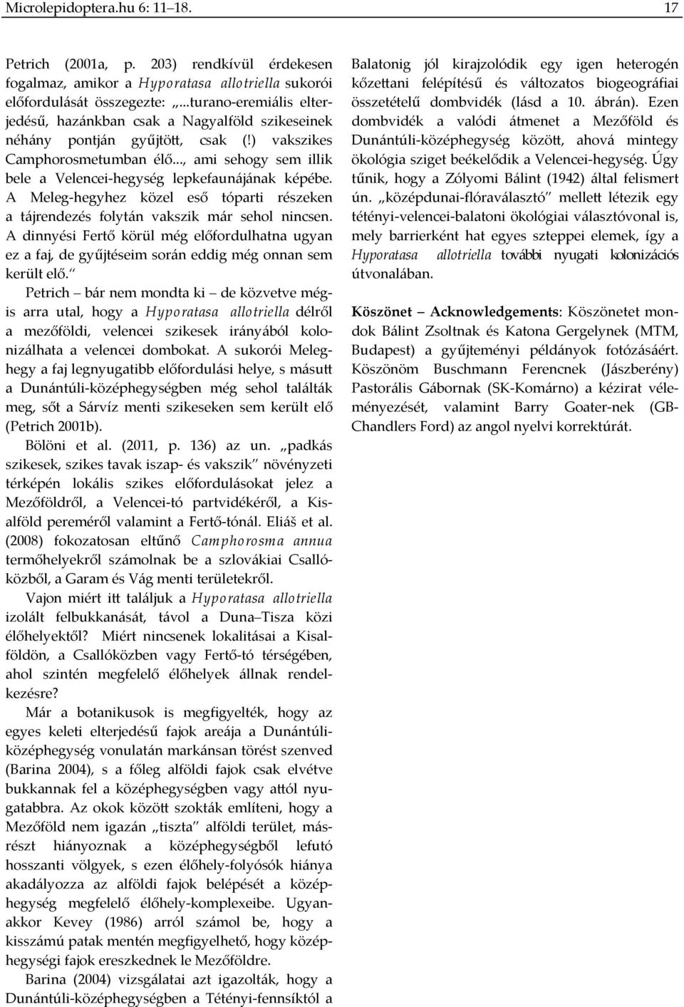 .., ami sehogy sem illik bele a Velencei hegység lepkefaunájának képébe. A Meleg hegyhez közel eső tóparti részeken a tájrendezés folytán vakszik már sehol nincsen.