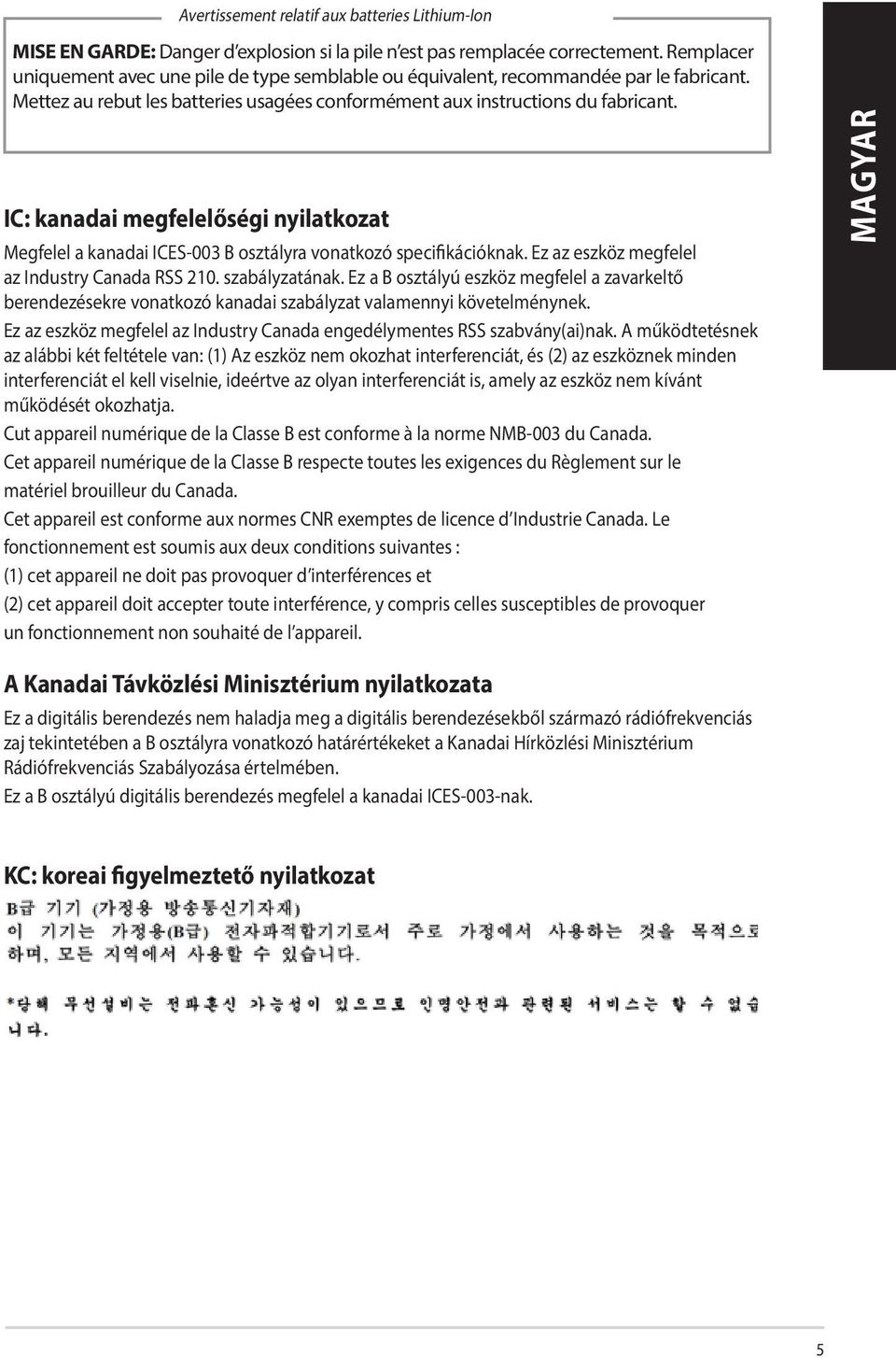 IC: kanadai megfelelőségi nyilatkozat Megfelel a kanadai ICES-003 B osztályra vonatkozó specifikációknak. Ez az eszköz megfelel az Industry Canada RSS 210. szabályzatának.