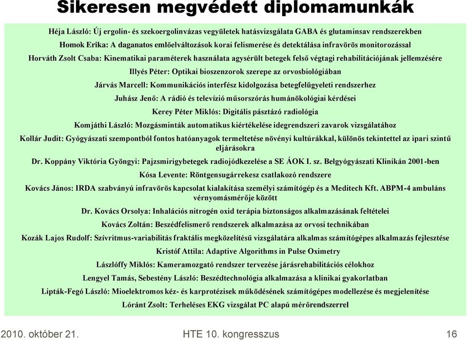 bioszenzorok szerepe az orvosbiológiában Járvás Marcell: Kommunikációs interfész kidolgozása betegfelügyeleti rendszerhez Juhász Jenő: A rádió és televízió műsorszórás humánökológiai kérdései Kerey