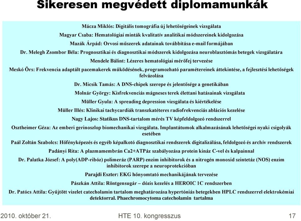Melegh Zsombor Béla: Prognosztikai és diagnosztikai módszerek kidolgozása neuroblasztómás betegek vizsgálatára Mendele Bálint: Lézeres hematológiai mérőfej tervezése Meskó Örs: Frekvencia adaptált