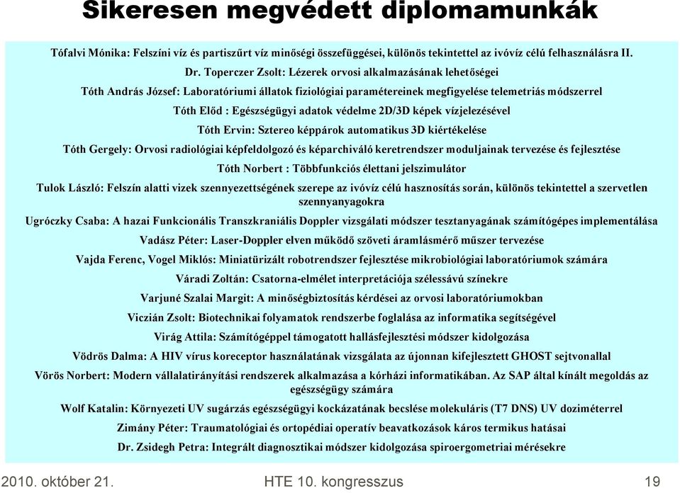 védelme 2D/3D képek vízjelezésével Tóth Ervin: Sztereo képpárok automatikus 3D kiértékelése Tóth Gergely: Orvosi radiológiai képfeldolgozó és képarchiváló keretrendszer moduljainak tervezése és
