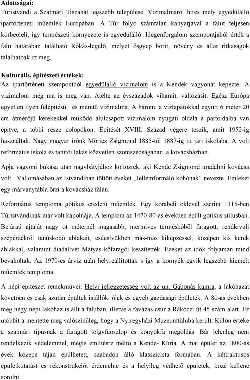 Idegenforgalom szempontjából érték a falu határában található Rókás-legelő, melyet ősgyep borít, növény és állat ritkaságok találhatóak itt meg.