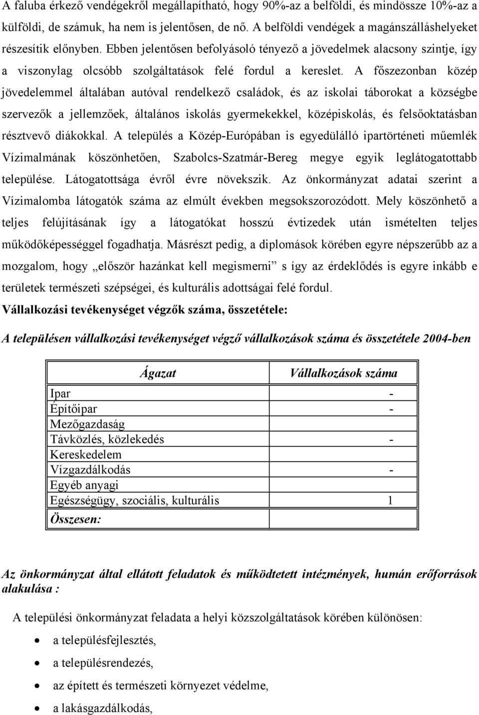 A főszezonban közép jövedelemmel általában autóval rendelkező családok, és az iskolai táborokat a községbe szervezők a jellemzőek, általános iskolás gyermekekkel, középiskolás, és felsőoktatásban