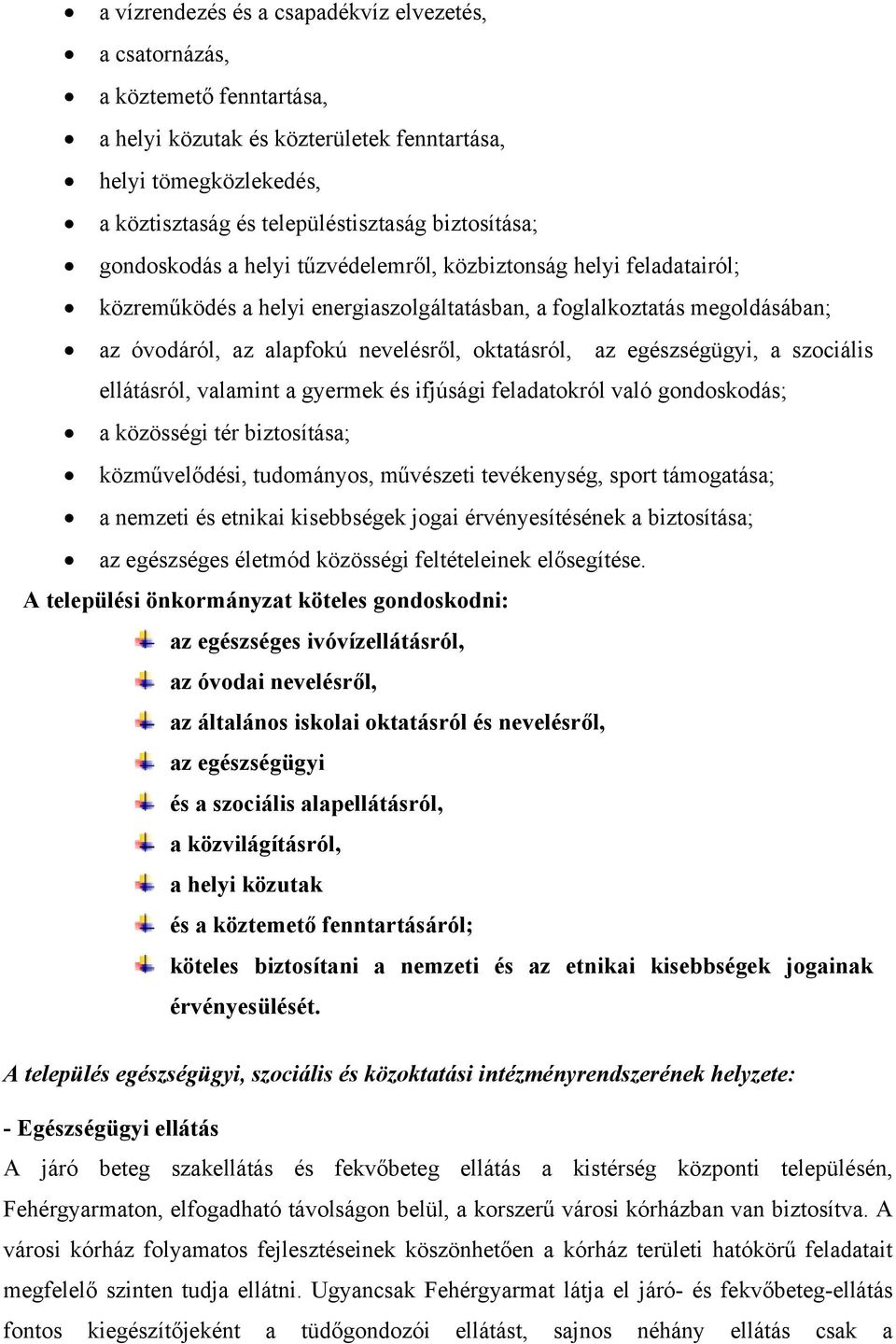 egészségügyi, a szociális ellátásról, valamint a gyermek és ifjúsági feladatokról való gondoskodás; a közösségi tér biztosítása; közművelődési, tudományos, művészeti tevékenység, sport támogatása; a