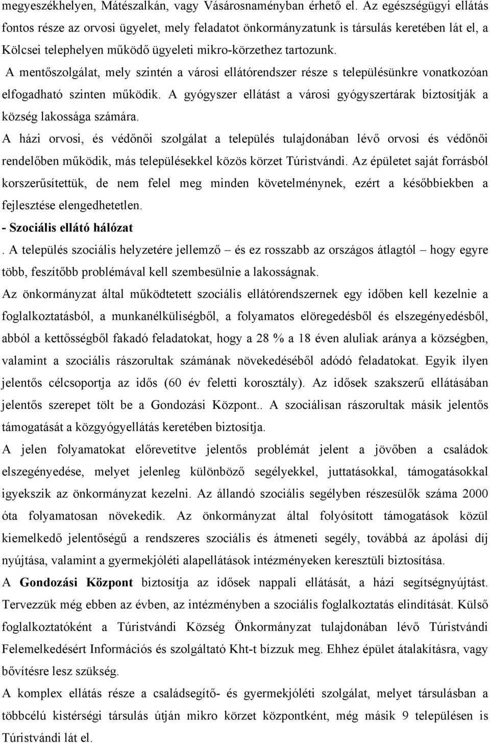 A mentőszolgálat, mely szintén a városi ellátórendszer része s településünkre vonatkozóan elfogadható szinten működik.