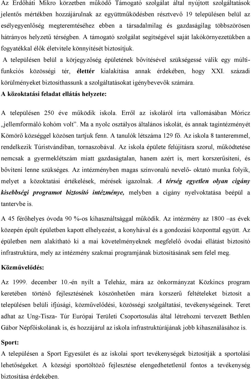 A támogató szolgálat segítségével saját lakókörnyezetükben a fogyatékkal élők életvitele könnyítését biztosítjuk.