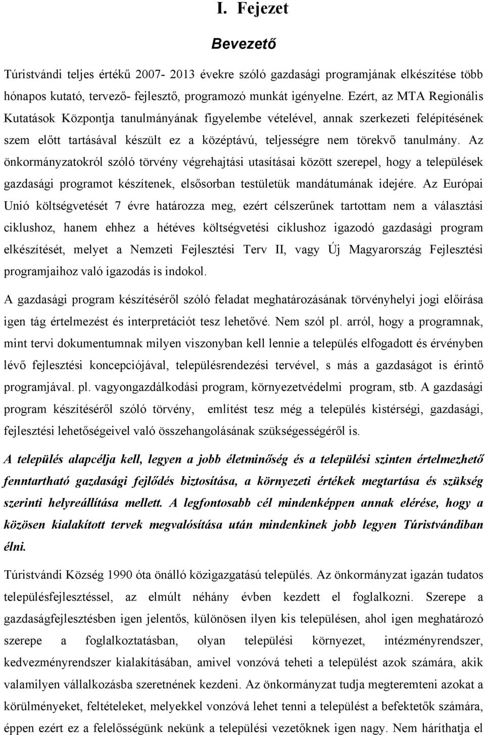 Az önkormányzatokról szóló törvény végrehajtási utasításai között szerepel, hogy a települések gazdasági programot készítenek, elsősorban testületük mandátumának idejére.