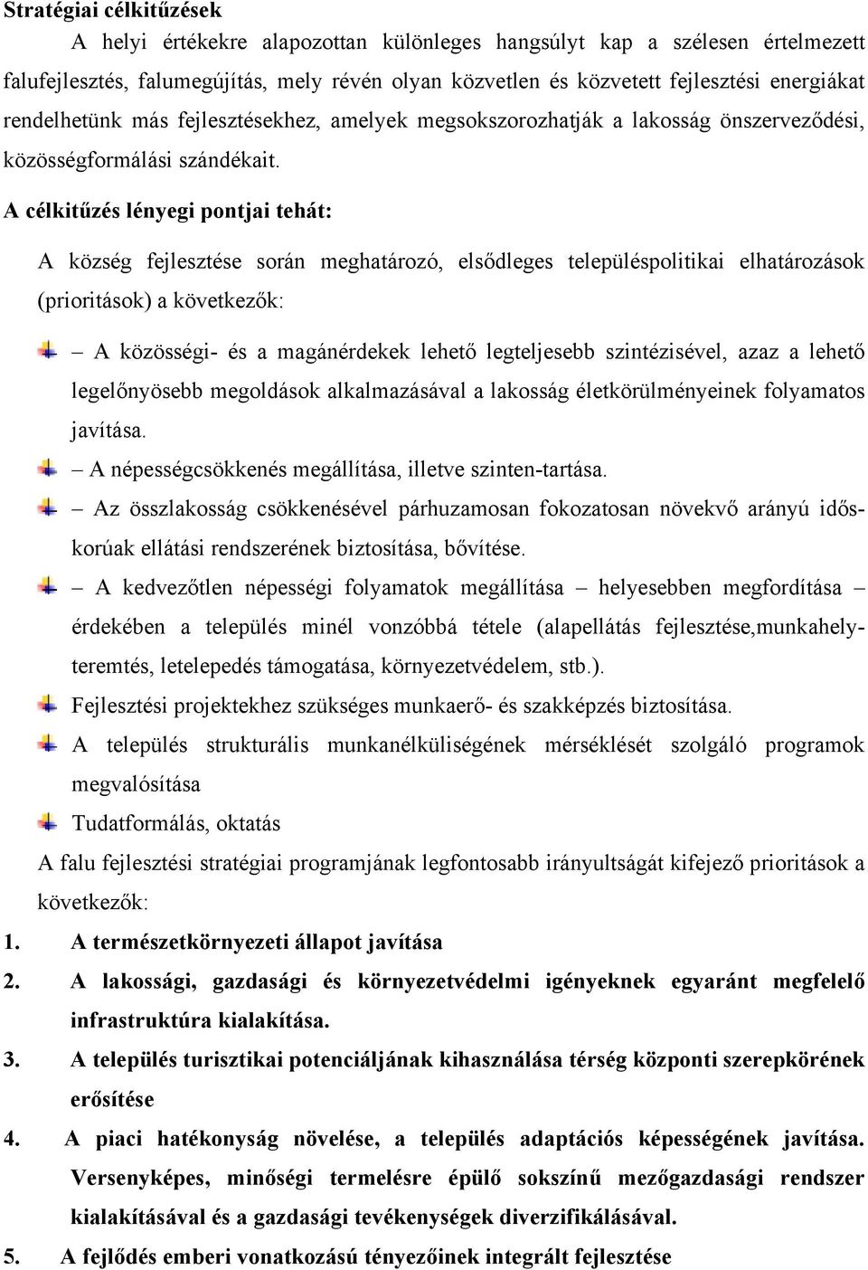 A célkitűzés lényegi pontjai tehát: A község fejlesztése során meghatározó, elsődleges településpolitikai elhatározások (prioritások) a következők: A közösségi- és a magánérdekek lehető legteljesebb