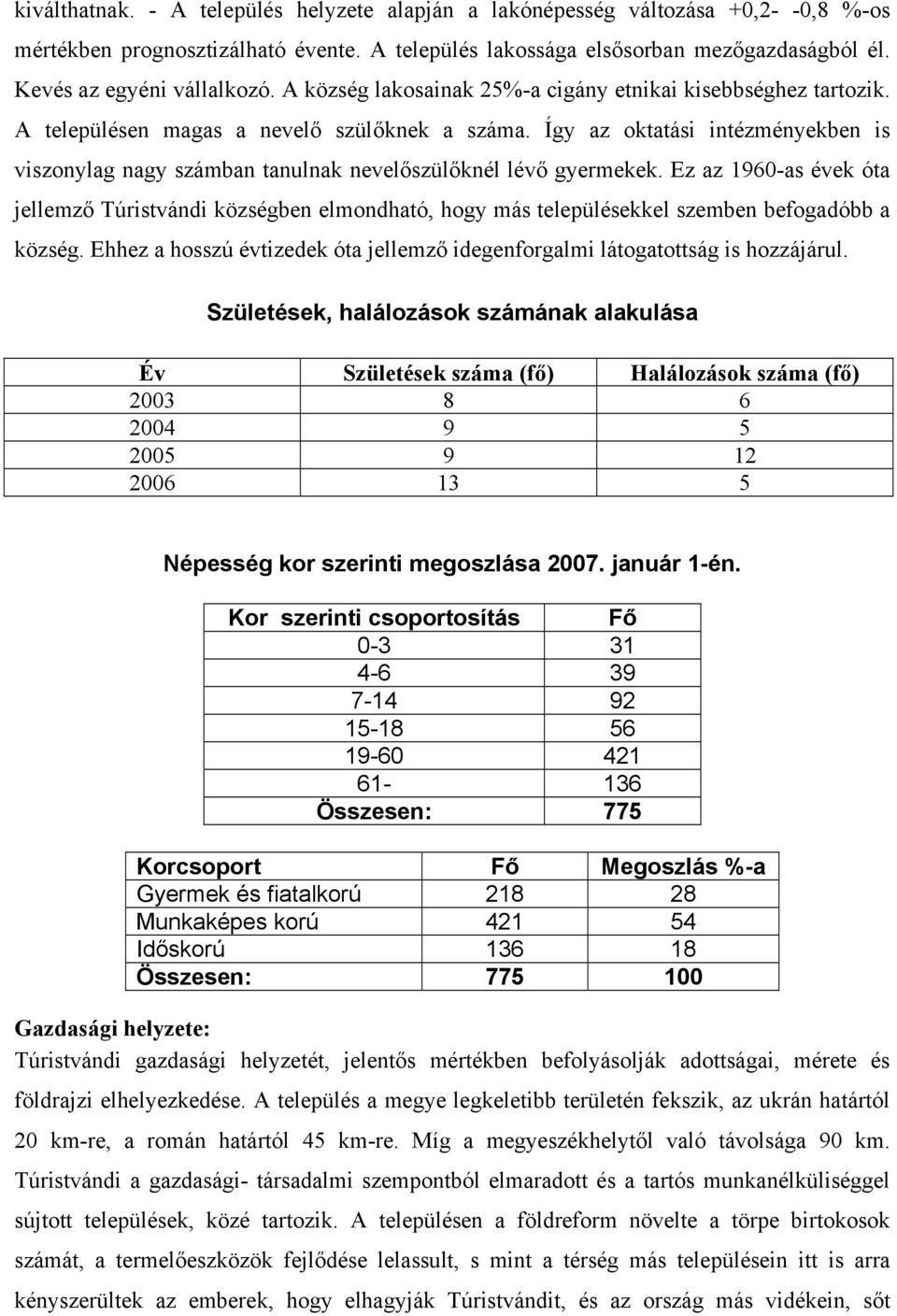 Így az oktatási intézményekben is viszonylag nagy számban tanulnak nevelőszülőknél lévő gyermekek.