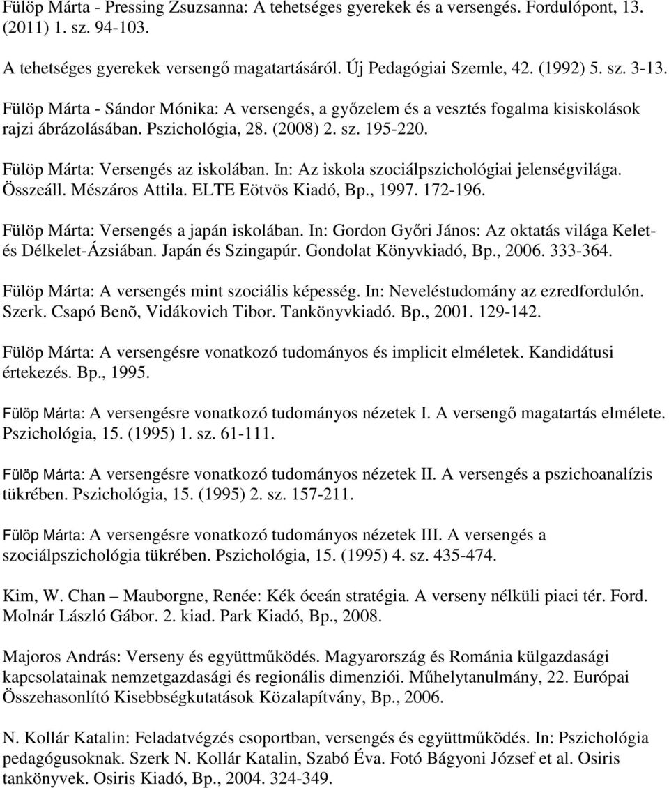In: Az iskola szociálpszichológiai jelenségvilága. Összeáll. Mészáros Attila. ELTE Eötvös Kiadó, Bp., 1997. 172-196. Fülöp Márta: Versengés a japán iskolában.