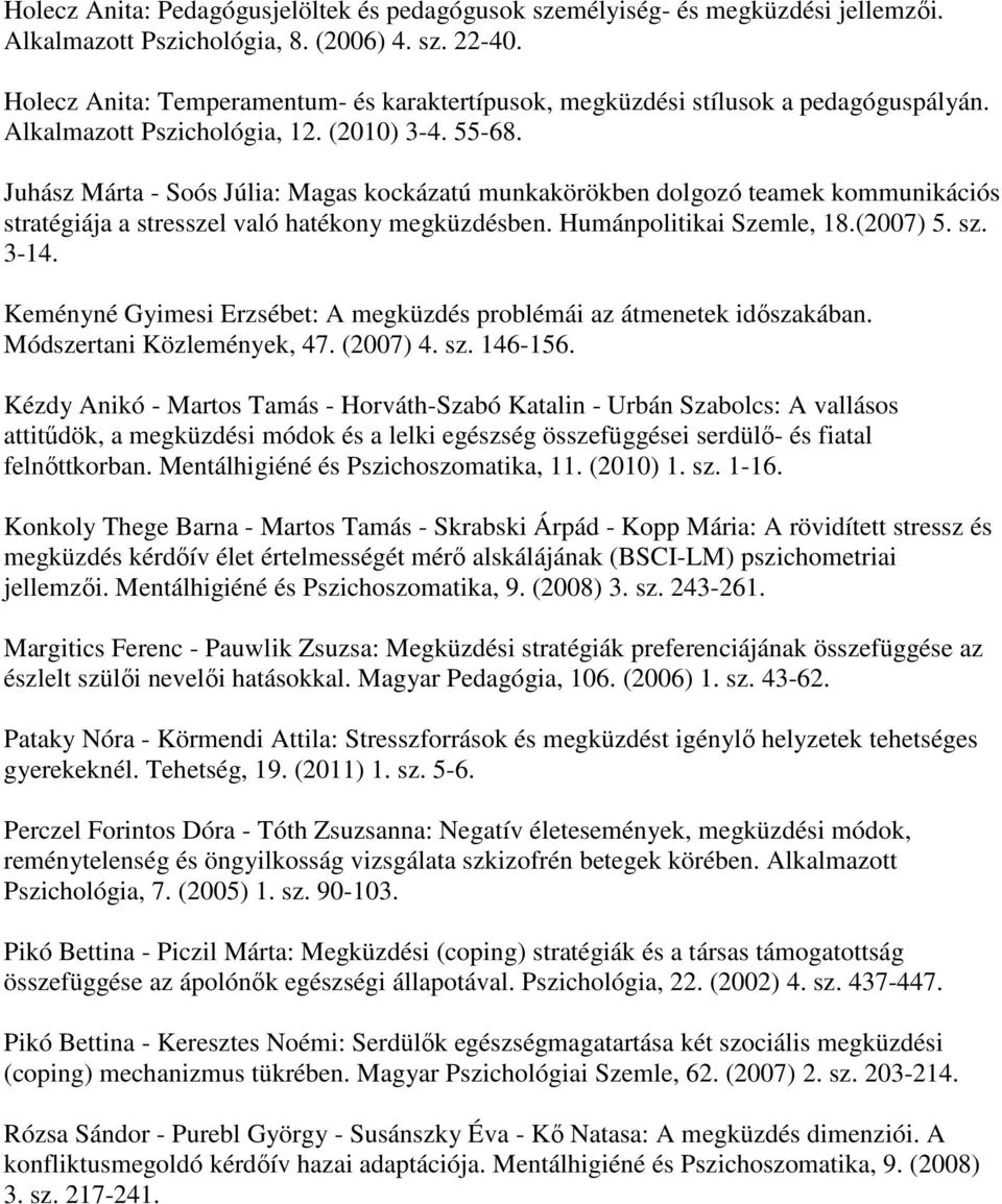 Juhász Márta - Soós Júlia: Magas kockázatú munkakörökben dolgozó teamek kommunikációs stratégiája a stresszel való hatékony megküzdésben. Humánpolitikai Szemle, 18.(2007) 5. sz. 3-14.
